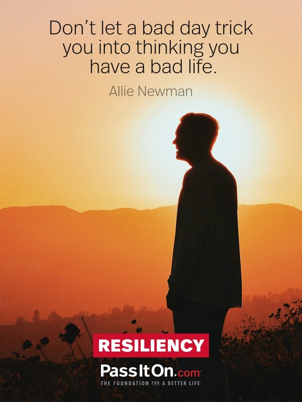 Don’t let a bad day trick you into thinking you have a bad life. #<Author:0x00007f132ef9aa18>