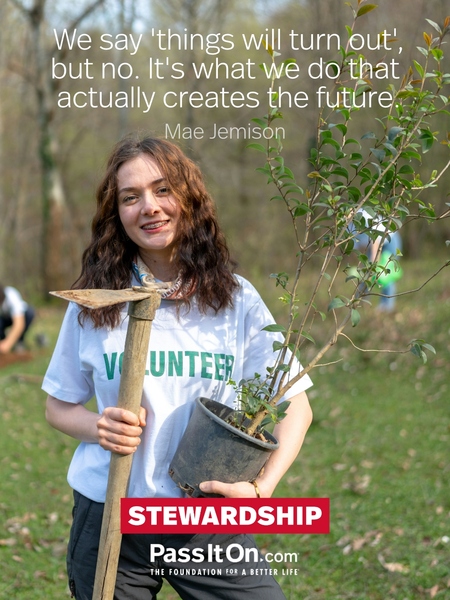 We say 'things will turn out', but no. It's what we do that actually creates the future. #<Author:0x00007fc8e94f6550>