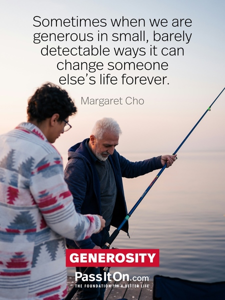 Sometimes when we are generous in small, barely detectable ways it can change someone else's life forever. #<Author:0x00007f2a6712bcc0>