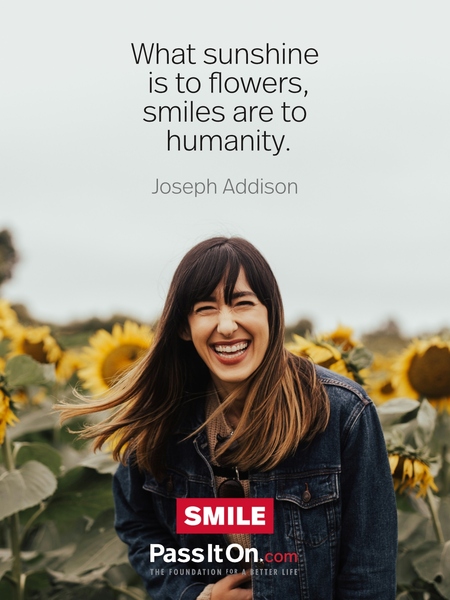 What sunshine is to flowers, smiles are to humanity. #<Author:0x00007f79d34a39a0>