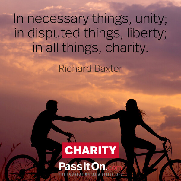 In necessary things, unity; in disputed things, liberty; in all things, charity. #<Author:0x00007f60ffe91418>