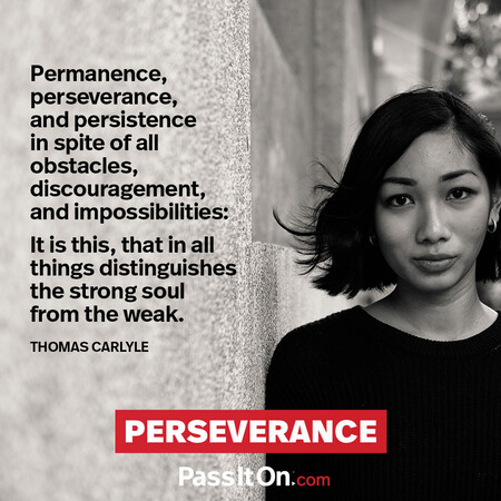 Permanence, perseverance and persistence in spite of all obstacles, discouragements, and impossibilities: It is this that in all things distinguishes the strong soul from the weak. #<Author:0x00007fe1665eb060>