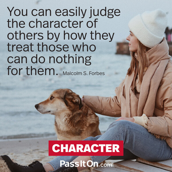 You can easily judge the character of others by how they treat those who can do nothing for them. #<Author:0x00007f60fd382bc8>