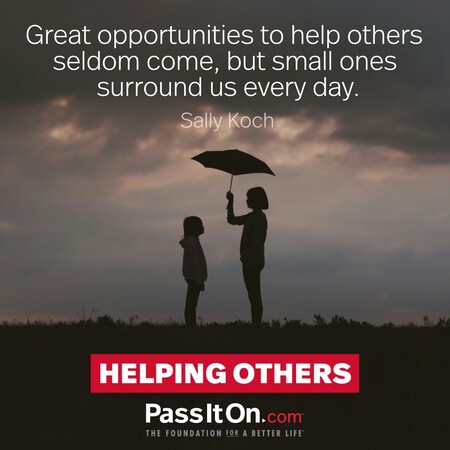 Great opportunities to help others seldom come, but small ones surround us every day. #<Author:0x00007f02e513e888>