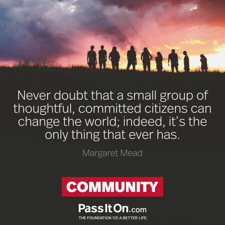Never doubt that a small group of thoughtful, committed citizens can change the world; indeed, it's the only thing that ever has. #<Author:0x00007f60fd036550>