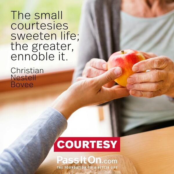 The small courtesies sweeten life; the greater, ennoble it. #<Author:0x00007f60fef9f8d8>