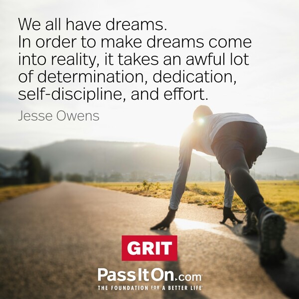 We all have dreams. But in order to make dreams come into reality, it takes an awful lot of determination, dedication, self-discipline, and effort. #<Author:0x00007f60fd4076c0>
