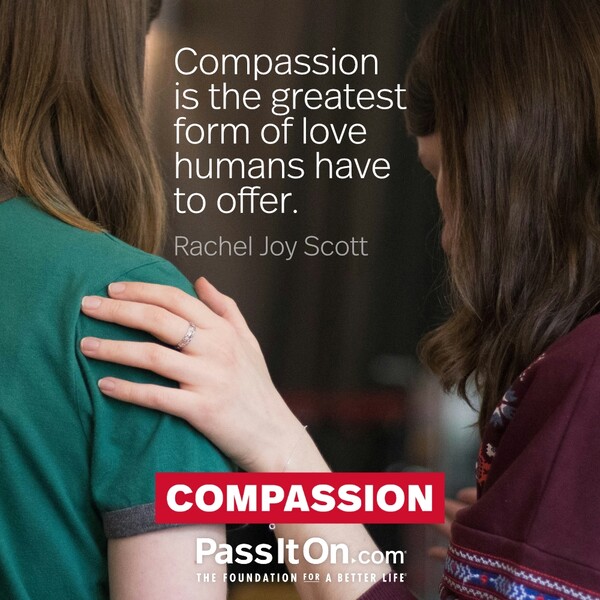 Compassion is the greatest form of love humans have to offer. #<Author:0x00007f60fd3e25a0>
