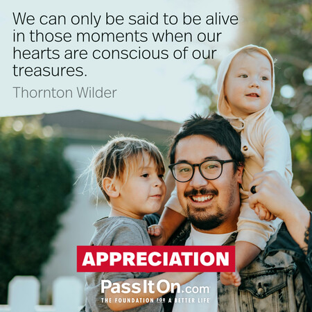 We can only be said to be alive in those moments when our hearts are conscious of our treasures. #<Author:0x00007f02e7072a88>