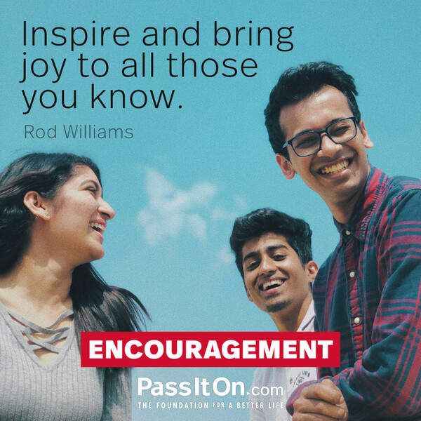 Inspire and bring joy to all those you know. #<Author:0x00007f60fd418498>