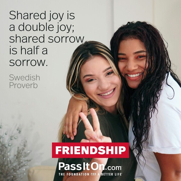 Shared joy is a double joy; shared sorrow is half sorrow.  #<Author:0x00007fe16796b2c0>