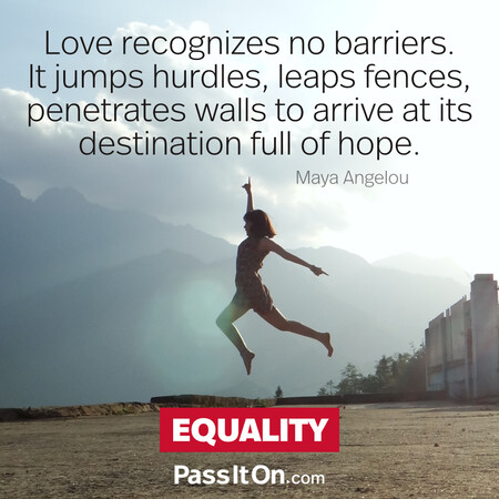 Love recognizes no barriers. It jumps hurdles, leaps fences, penetrates walls to arrive at its destination, full of hope. #<Author:0x00007f60fff93488>