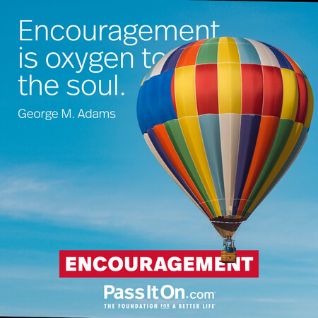 Encouragement is oxygen to the soul. #<Author:0x00007fe1666a9100>