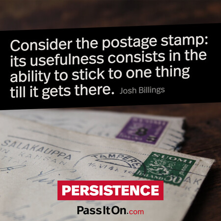 Consider the postage stamp: its usefulness consists in the ability to stick to one thing till it gets there. #<Author:0x00007f60fff0b920>