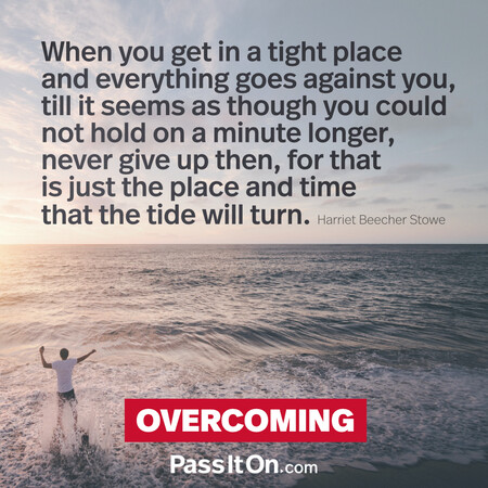 When you get in a tight place and everything goes against you, till it seems as though you could not hold on a minute longer, never give up then, for that is just the place and time that the tide will turn. #<Author:0x00007f60fff6f3d0>