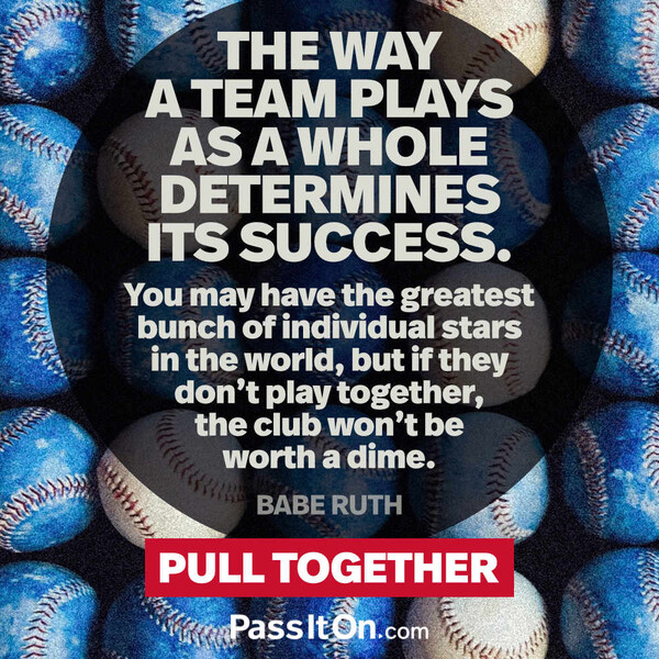The way a team plays as a whole determines its success. You may have the greatest bunch of individual stars in the world, but if they don't play together, the club won't be worth a dime. #<Author:0x00007f60fd383708>