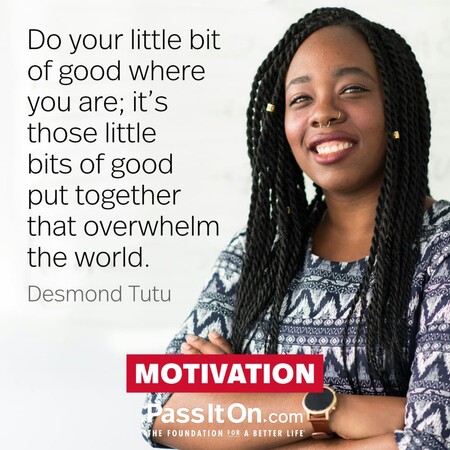 Do your little bit of good where you are; its those little bits of good put together that overwhelm the world. #<Author:0x00007f60fe1a20a0>