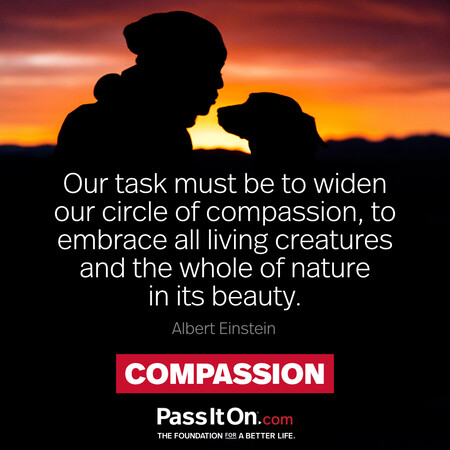 Our task must be to widen our circle of compassion, to embrace all living creatures and the whole of nature in its beauty.  #<Author:0x00007f60fd39d860>