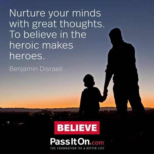 Nurture your minds with great thoughts. To believe in the heroic makes heroes. #<Author:0x00007f60fe0c9c50>
