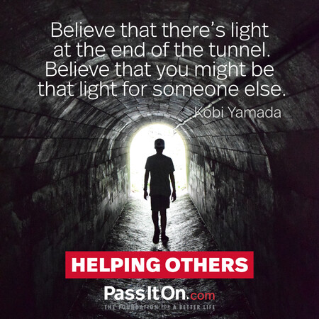 Believe that there's light at the end of the tunnel. Believe that you might be that light for someone else. #<Author:0x00007f60fff95dc8>