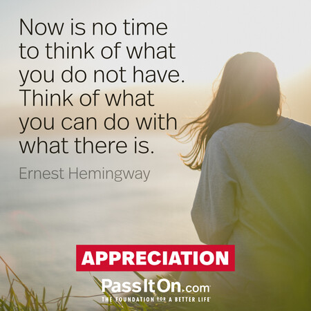 Now is no time to think of what you do not have. Think of what you can do with what there is.  #<Author:0x00007f60fe137818>