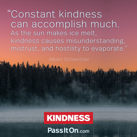 Constant kindness can accomplish much. As the sun makes ice melt, kindness causes misunderstanding, mistrust, and hostility to evaporate. #<Author:0x00007f8a56148fd8>