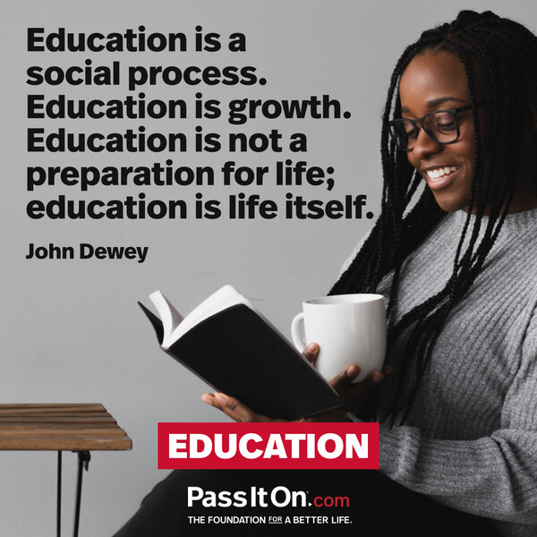 Education is a social process. Education is growth. Education is not a preparation for life; education is life itself. #<Author:0x00007f60fffac320>