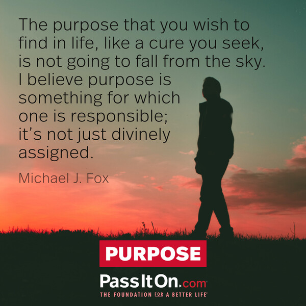 The purpose that you wish to find in life, like a cure you seek, is not going to fall from the sky. ...I believe purpose is something for which one is responsible; it's not just divinely assigned. #<Author:0x00007f60ffe6d4a0>