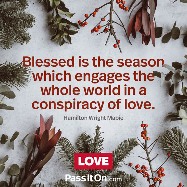 Blessed is the season which engages the whole world in a conspiracy of love. #<Author:0x00007f60fd3c7598>