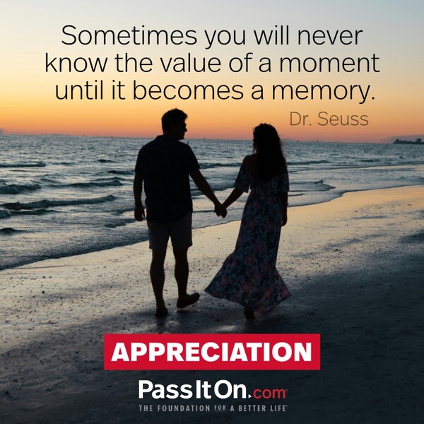 Sometimes you will never know the value of a moment until it becomes a memory. #<Author:0x00007f60fd412e58>