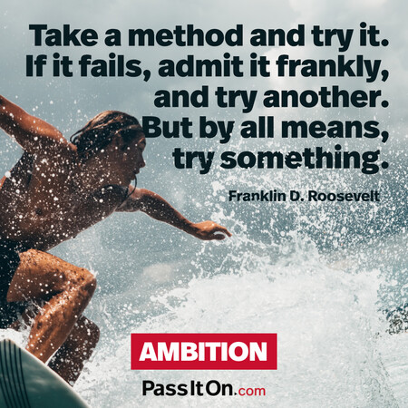 Take a method and try it. If it fails, admit it frankly, and try another. But by all means, try something. #<Author:0x00007f60ffed5dc0>