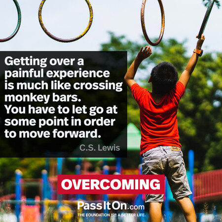 Getting over a painful experience is much like crossing monkey bars. You have to let go at some point in order to move forward. #<Author:0x00007f60fd352d10>
