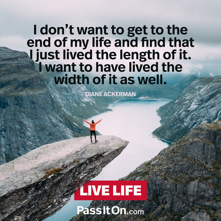 I don't want to get to the end of my life and find that I just lived the length of it. I want to have lived the width of it as well. #<Author:0x00007f60fff92088>