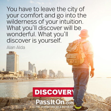 You have to leave the city of your comfort and go into the wilderness of your intuition. What you'll discover will be wonderful. What you'll discover is yourself. #<Author:0x00007fb7e71f1048>