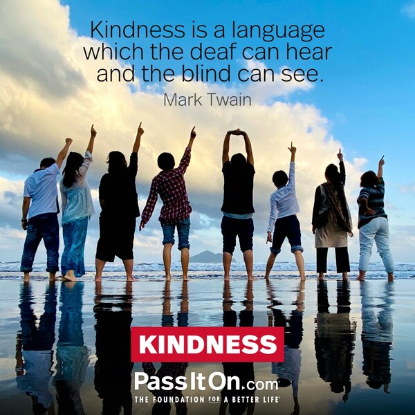 Kindness is a language which the deaf can hear and the blind can see. #<Author:0x00007f60fff00660>