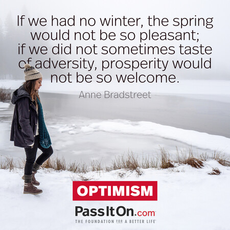If we had no winter, the spring would not be so pleasant; if we did not sometimes taste of adversity, prosperity would not be so welcome. #<Author:0x00007f7c4b94f790>