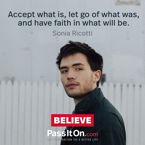 Accept what is, let go of what was, and have faith in what will be. #<Author:0x00007f60fe0cb410>