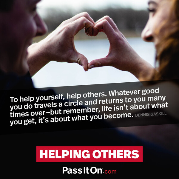 To help yourself, help others. Whatever good you do travels a circle and returns to you many times over- but remember, life isn't about what you get, it's about what you become. #<Author:0x00007f60fe0d3fc0>