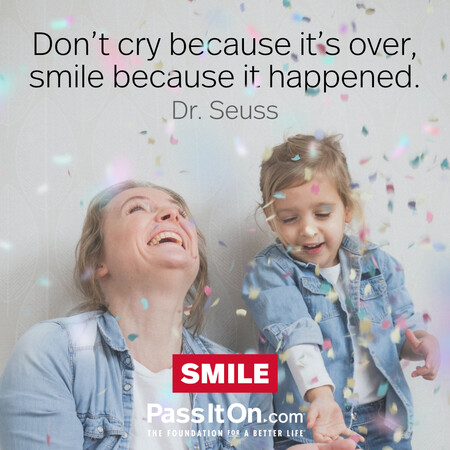 Don't cry because it's over, smile because it happened. #<Author:0x00007f60fd3653c0>