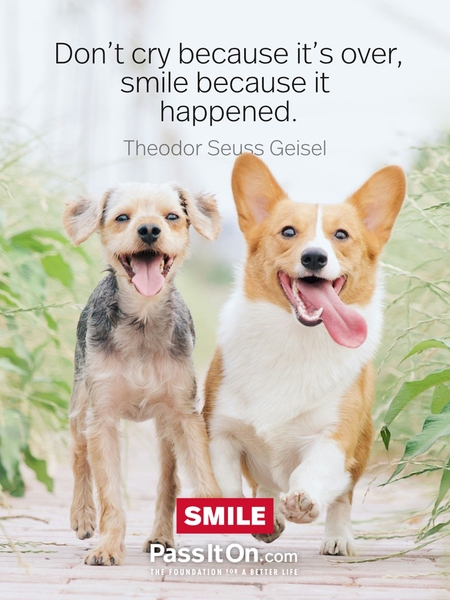 Don't cry because it's over, smile because it happened. #<Author:0x00007f53aa489248>