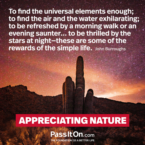 To find the universal elements enough; to find the air and the water exhilarating; to be refreshed by a morning walk or an evening saunter... to be thrilled by the stars at night—these are some of the rewards of the simple life. #<Author:0x00007f60fe0b52a0>