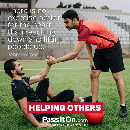 There is no exercise better for the heart than reaching down and lifting people up. #<Author:0x00007f60fd42eec8>