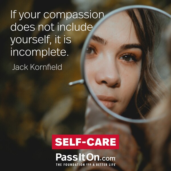 If your compassion does not include yourself, it is incomplete. #<Author:0x00007fe17452d480>