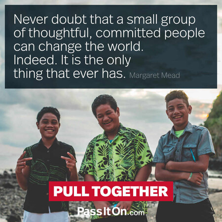 Never doubt that a small group of thoughtful, committed citizens can change the world; indeed, it’s the only thing that ever has. #<Author:0x00007f60fd377818>