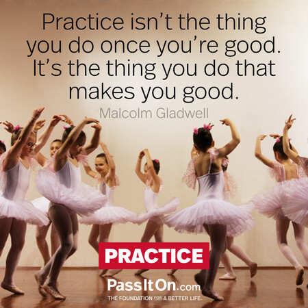 Practice isn't the thing you do once you're good. It's the thing you do that makes you good. #<Author:0x00007f60fff34758>