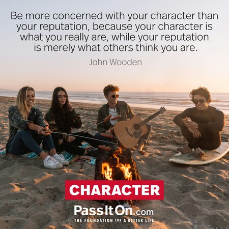 Be more concerned with your character than your reputation, because your character is what you really are, while your reputation is merely what others think you are. #<Author:0x00007f60fe65b560>