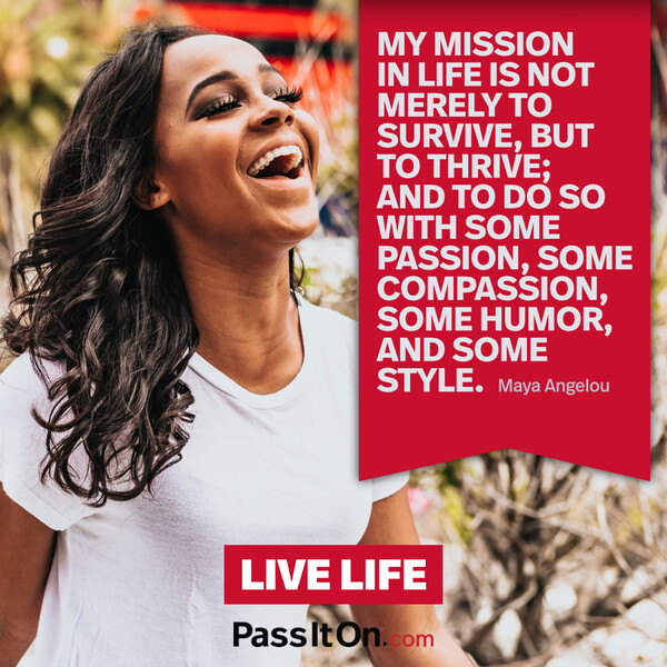My mission in life is not merely to survive, but to thrive; and to do so with some passion, some compassion, some humor, and some style. #<Author:0x00007fe1666a0f00>