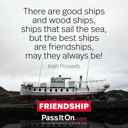There are good ships and wood ships, ships that sail the sea, but the best ships are friendships, may they always be! #<Author:0x00007f60fe4280e0>