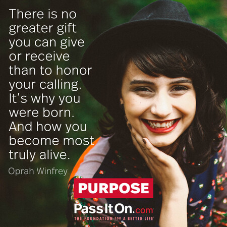 There is no greater gift you can give or receive than to honor your calling. It's why you were born. And how you become most truly alive. #<Author:0x00007f60ffeed718>