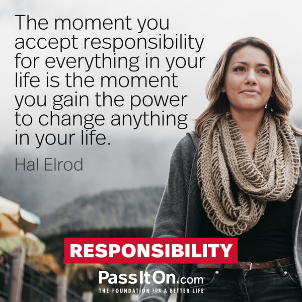 The moment you accept responsibility for everything in your life is the moment you gain the power to change anything in your life. #<Author:0x00007f60fd40e740>